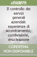 Il controllo dei servizi generali aziendali: esperienze di accentramento, condivisione, enucleazione libro
