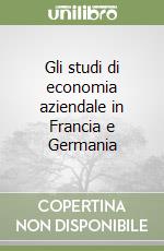 Gli studi di economia aziendale in Francia e Germania libro