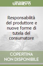 Responsabilità del produttore e nuove forme di tutela del consumatore libro