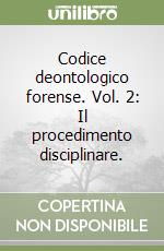 Codice deontologico forense. Vol. 2: Il procedimento disciplinare.