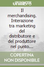 Il merchandising. Interazione tra marketing del distributore e del produttore nel punto vendita