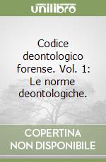 Codice deontologico forense. Vol. 1: Le norme deontologiche.