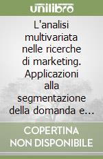 L'analisi multivariata nelle ricerche di marketing. Applicazioni alla segmentazione della domanda e al mapping multidimensionale libro