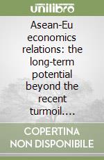 Asean-Eu economics relations: the long-term potential beyond the recent turmoil. Conference proceedings libro