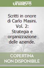 Scritti in onore di Carlo Masini. Vol. 2: Strategia e organizzazione delle aziende. libro