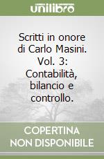 Scritti in onore di Carlo Masini. Vol. 3: Contabilità, bilancio e controllo. libro