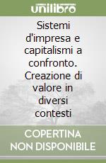 Sistemi d'impresa e capitalismi a confronto. Creazione di valore in diversi contesti libro