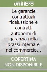 Le garanzie contrattuali fideiussione e contratti autonomi di garanzia nella prassi interna e nel commercio internazionale libro