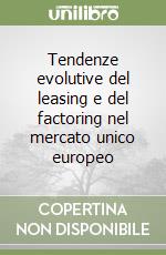 Tendenze evolutive del leasing e del factoring nel mercato unico europeo libro