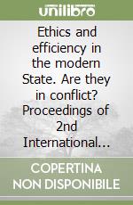 Ethics and efficiency in the modern State. Are they in conflict? Proceedings of 2nd International conference on public service ethics (Siena, 9-11 june 1992) libro