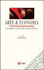 Arte & economia. I presupposti estetici dell'economia dell'arte libro