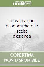 Le valutazioni economiche e le scelte d'azienda libro