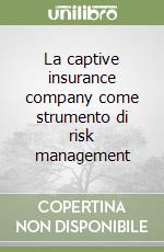 La captive insurance company come strumento di risk management libro