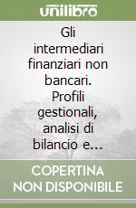 Gli intermediari finanziari non bancari. Profili gestionali, analisi di bilancio e valutazione della performance libro