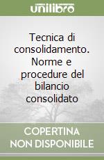 Tecnica di consolidamento. Norme e procedure del bilancio consolidato libro