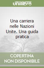 Una carriera nelle Nazioni Unite. Una guida pratica libro