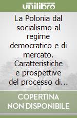 La Polonia dal socialismo al regime democratico e di mercato. Caratteristiche e prospettive del processo di transizione libro