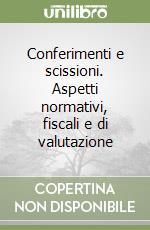 Conferimenti e scissioni. Aspetti normativi, fiscali e di valutazione