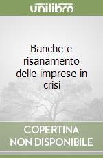 Banche e risanamento delle imprese in crisi libro