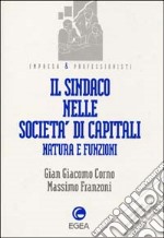 Il sindaco nelle società di capitali. Natura e funzioni libro