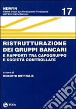 Ristrutturazione dei gruppi bancari e rapporti tra capogruppo e società controllate libro