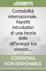 Contabilità internazionale. Aspetti introduttivi di una teoria delle differenze tra sistemi contabili libro