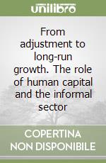 From adjustment to long-run growth. The role of human capital and the informal sector libro