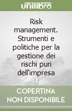 Risk management. Strumenti e politiche per la gestione dei rischi puri dell'impresa libro