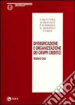 Diversificazione e organizzazione dei gruppi creditizi. Teoria e casi libro