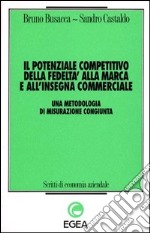 Il potenziale competitivo della fedeltà alla marca e all'insegna commerciale. Una metodologia di misurazione congiunta libro