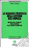 La diagnosi strategica nella gestione dell'impresa. Metodologie e strumenti per la diagnosi della strategia competitiva libro