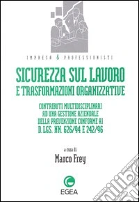 Sicurezza sul lavoro e trasformazioni organizzative. Contributi multidisciplinari ad una gestione aziendale della prevenzione conforme ai DL 626/94 e 242/96 libro