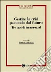 Gestire la crisi partendo dal futuro. Tre casi di turnaround libro