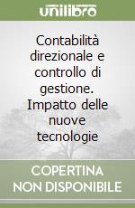 Contabilità direzionale e controllo di gestione. Impatto delle nuove tecnologie libro