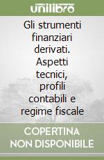 Gli strumenti finanziari derivati. Aspetti tecnici, profili contabili e regime fiscale libro