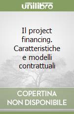 Il project financing. Caratteristiche e modelli contrattuali libro