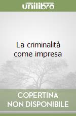La criminalità come impresa libro