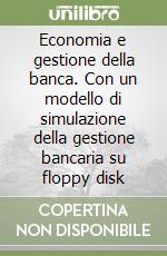 Economia e gestione della banca. Con un modello di simulazione della gestione bancaria su floppy disk libro