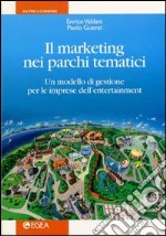 Il marketing nei parchi tematici. Un modello di gestione per le imprese dell'enterteinment libro