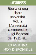 Storia di una libera università. Vol. 2: L'università commerciale Luigi Bocconi dal 1915 al 1945