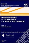 Distribuzione e tecnologia: la banca del domani libro