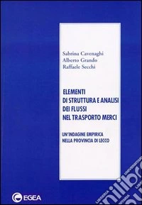 Elementi di struttura e analisi dei flussi nel trasporto merci. Un'indagine empirica nella provincia di Lecco libro