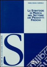 Le strategie di marca nel settore dei prodotti freschi libro