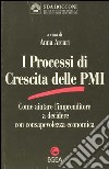 I processi di crescita delle PMI. Come aiutare l'imprenditore a decidere con consapevolezza economica libro