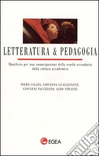 Letteratura e pedagogia. Manifesto per una emancipazione della scuola secondaria dalla cultura accademica libro