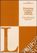 Strategia a livello di area d'affari. Casi e materiali didattici libro