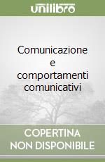 Comunicazione e comportamenti comunicativi libro