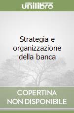 Strategia e organizzazione della banca libro