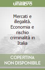 Mercati e illegalità. Economia e rischio criminalità in Italia libro