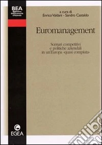 Euromanagement. Scenari competitivi e politiche aziendali in un'Europa «Quasi compiuta» libro